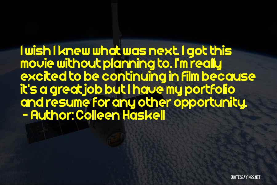 Colleen Haskell Quotes: I Wish I Knew What Was Next. I Got This Movie Without Planning To. I'm Really Excited To Be Continuing