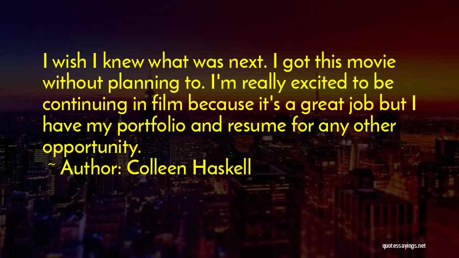 Colleen Haskell Quotes: I Wish I Knew What Was Next. I Got This Movie Without Planning To. I'm Really Excited To Be Continuing