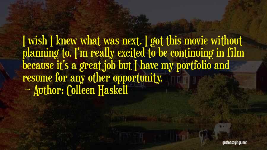 Colleen Haskell Quotes: I Wish I Knew What Was Next. I Got This Movie Without Planning To. I'm Really Excited To Be Continuing