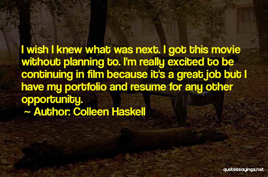 Colleen Haskell Quotes: I Wish I Knew What Was Next. I Got This Movie Without Planning To. I'm Really Excited To Be Continuing