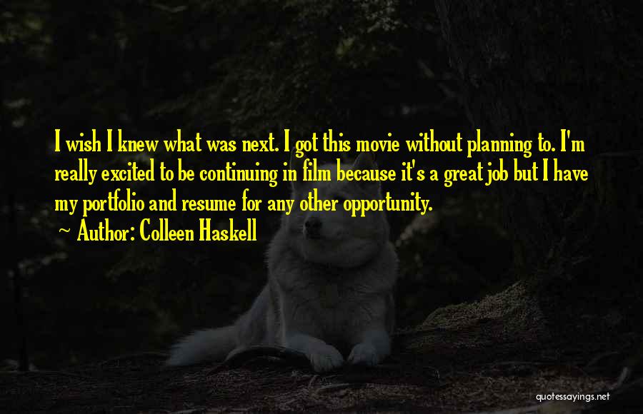 Colleen Haskell Quotes: I Wish I Knew What Was Next. I Got This Movie Without Planning To. I'm Really Excited To Be Continuing