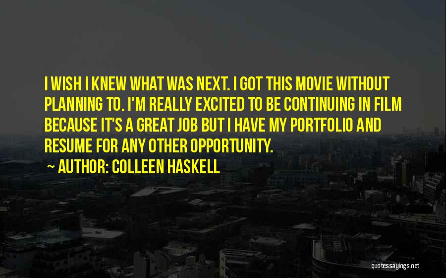 Colleen Haskell Quotes: I Wish I Knew What Was Next. I Got This Movie Without Planning To. I'm Really Excited To Be Continuing