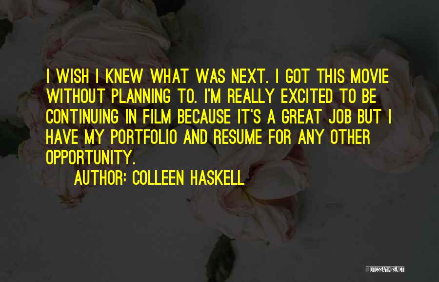 Colleen Haskell Quotes: I Wish I Knew What Was Next. I Got This Movie Without Planning To. I'm Really Excited To Be Continuing