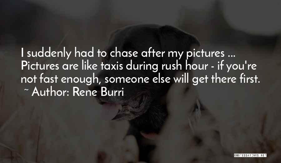 Rene Burri Quotes: I Suddenly Had To Chase After My Pictures ... Pictures Are Like Taxis During Rush Hour - If You're Not