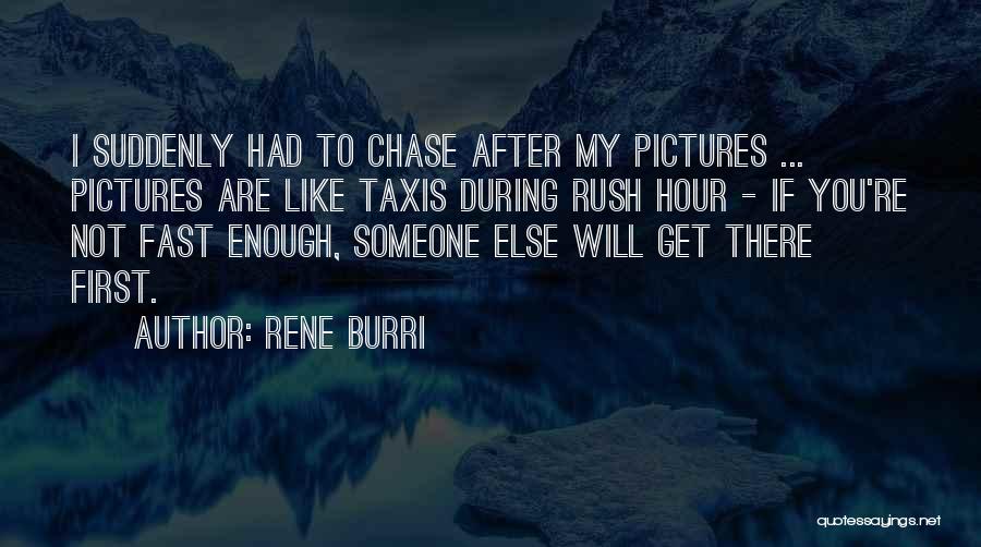 Rene Burri Quotes: I Suddenly Had To Chase After My Pictures ... Pictures Are Like Taxis During Rush Hour - If You're Not