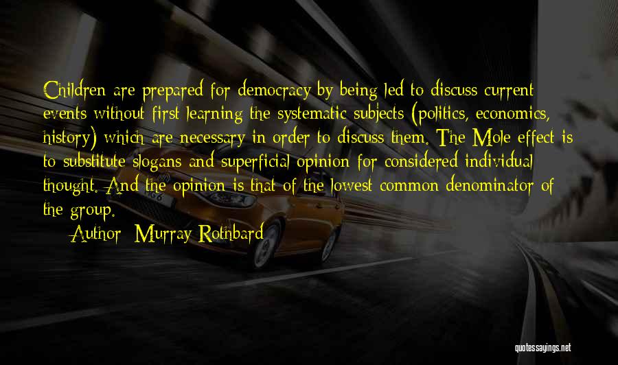 Murray Rothbard Quotes: Children Are Prepared For Democracy By Being Led To Discuss Current Events Without First Learning The Systematic Subjects (politics, Economics,