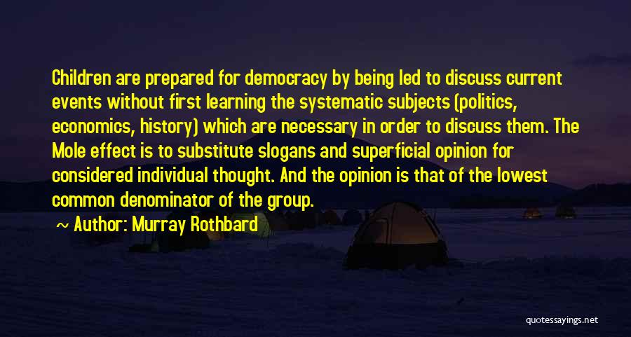 Murray Rothbard Quotes: Children Are Prepared For Democracy By Being Led To Discuss Current Events Without First Learning The Systematic Subjects (politics, Economics,