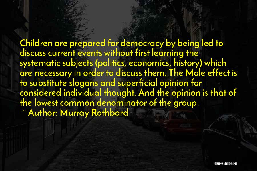 Murray Rothbard Quotes: Children Are Prepared For Democracy By Being Led To Discuss Current Events Without First Learning The Systematic Subjects (politics, Economics,