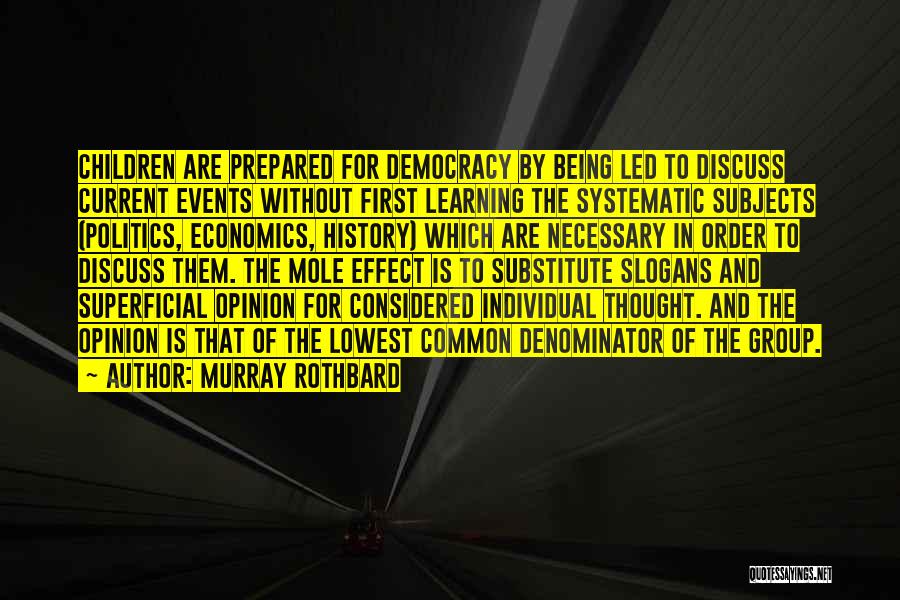 Murray Rothbard Quotes: Children Are Prepared For Democracy By Being Led To Discuss Current Events Without First Learning The Systematic Subjects (politics, Economics,