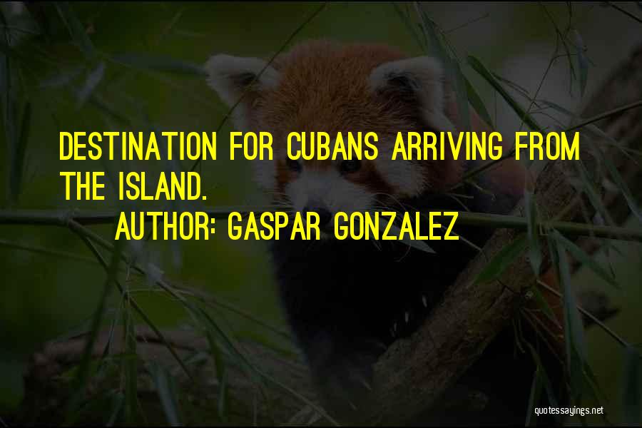 Gaspar Gonzalez Quotes: Destination For Cubans Arriving From The Island.