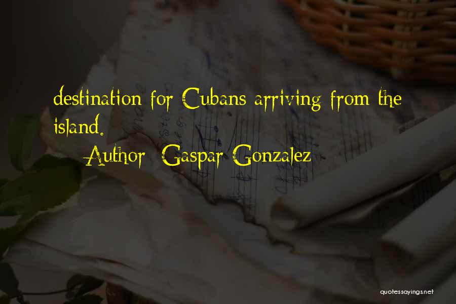 Gaspar Gonzalez Quotes: Destination For Cubans Arriving From The Island.