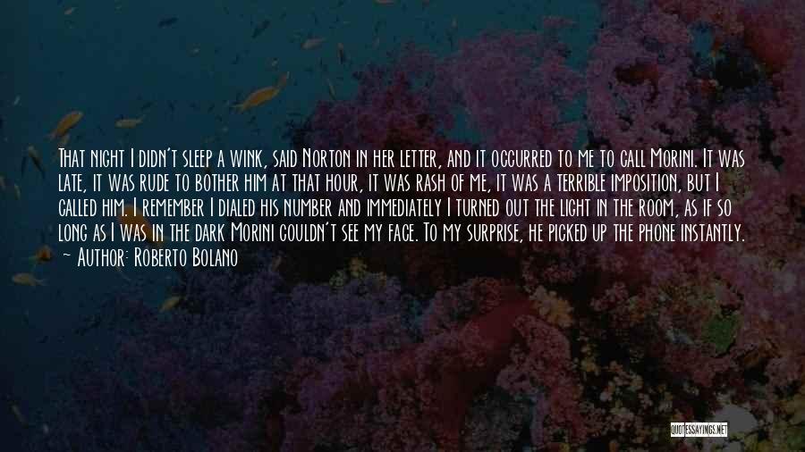 Roberto Bolano Quotes: That Night I Didn't Sleep A Wink, Said Norton In Her Letter, And It Occurred To Me To Call Morini.