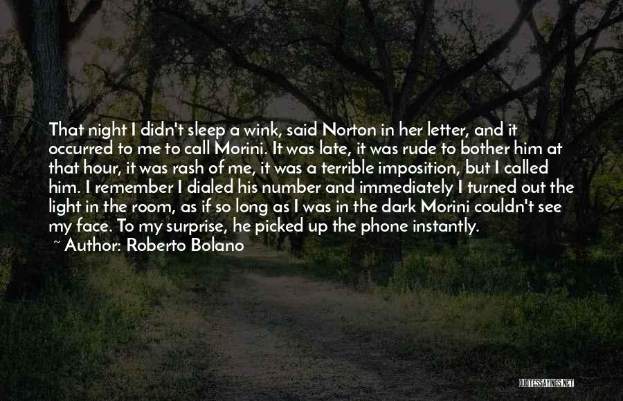 Roberto Bolano Quotes: That Night I Didn't Sleep A Wink, Said Norton In Her Letter, And It Occurred To Me To Call Morini.