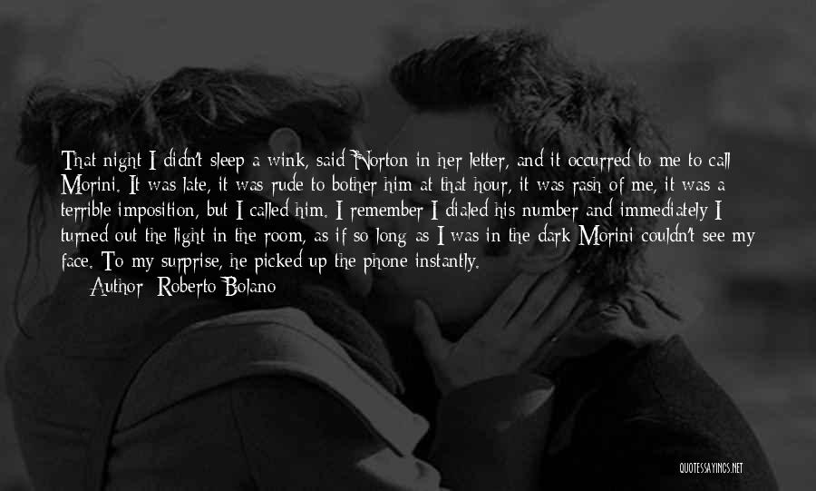 Roberto Bolano Quotes: That Night I Didn't Sleep A Wink, Said Norton In Her Letter, And It Occurred To Me To Call Morini.