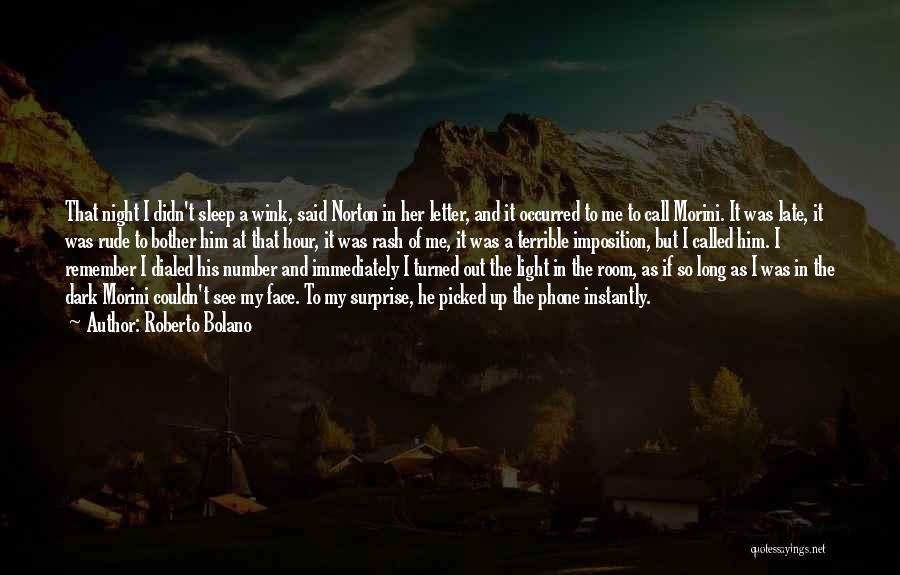 Roberto Bolano Quotes: That Night I Didn't Sleep A Wink, Said Norton In Her Letter, And It Occurred To Me To Call Morini.