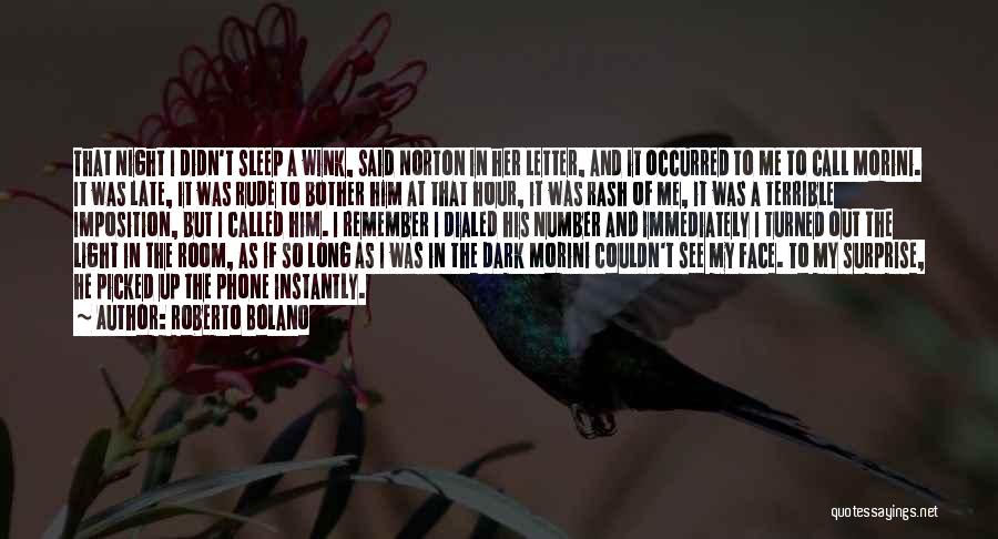 Roberto Bolano Quotes: That Night I Didn't Sleep A Wink, Said Norton In Her Letter, And It Occurred To Me To Call Morini.