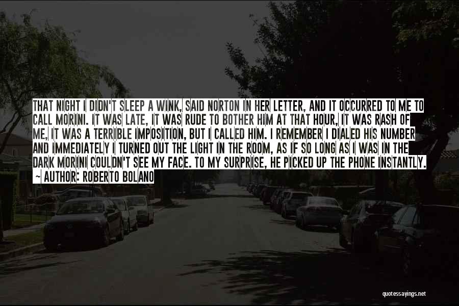 Roberto Bolano Quotes: That Night I Didn't Sleep A Wink, Said Norton In Her Letter, And It Occurred To Me To Call Morini.