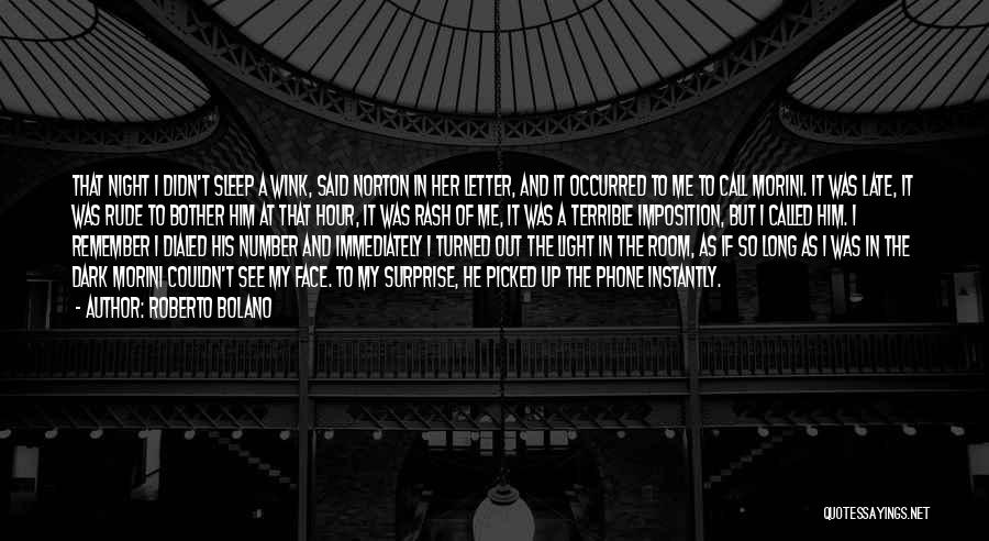 Roberto Bolano Quotes: That Night I Didn't Sleep A Wink, Said Norton In Her Letter, And It Occurred To Me To Call Morini.