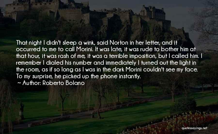 Roberto Bolano Quotes: That Night I Didn't Sleep A Wink, Said Norton In Her Letter, And It Occurred To Me To Call Morini.