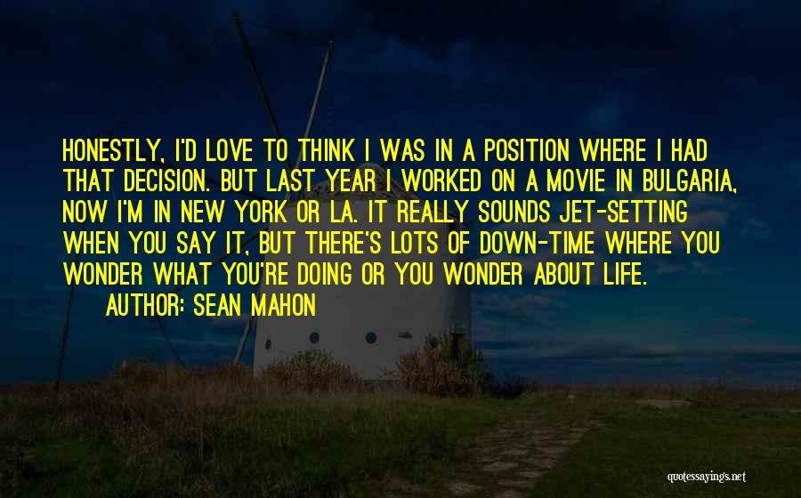 Sean Mahon Quotes: Honestly, I'd Love To Think I Was In A Position Where I Had That Decision. But Last Year I Worked