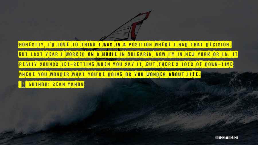 Sean Mahon Quotes: Honestly, I'd Love To Think I Was In A Position Where I Had That Decision. But Last Year I Worked