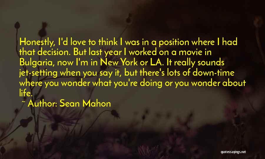 Sean Mahon Quotes: Honestly, I'd Love To Think I Was In A Position Where I Had That Decision. But Last Year I Worked