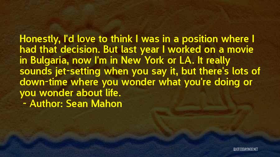 Sean Mahon Quotes: Honestly, I'd Love To Think I Was In A Position Where I Had That Decision. But Last Year I Worked