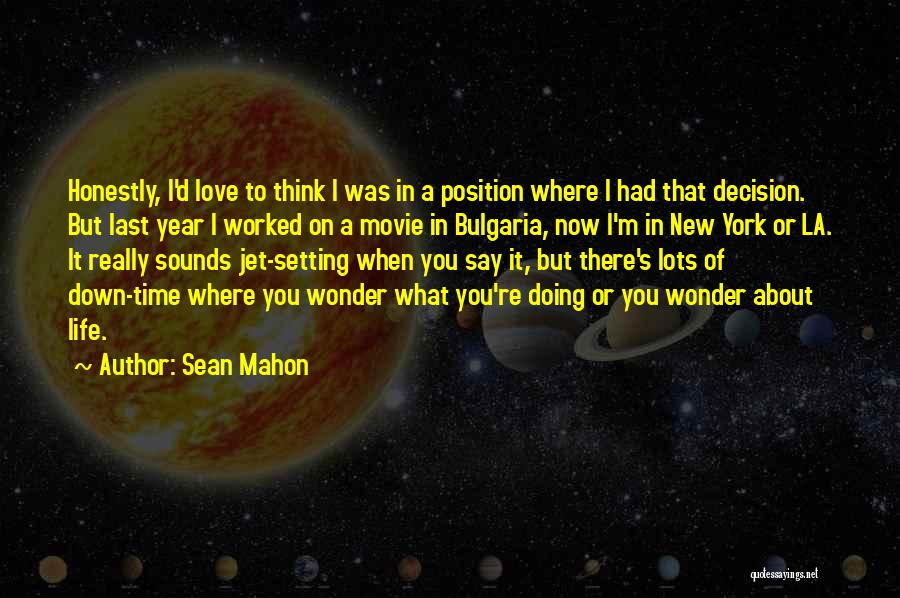 Sean Mahon Quotes: Honestly, I'd Love To Think I Was In A Position Where I Had That Decision. But Last Year I Worked