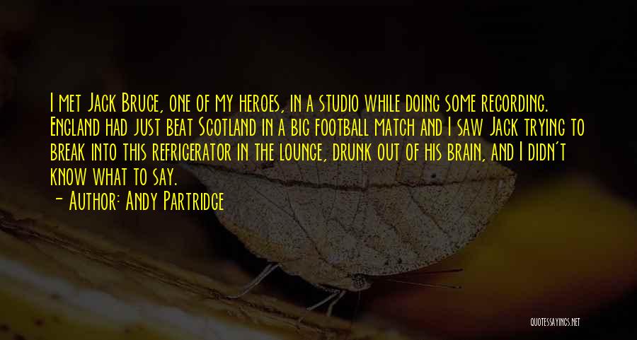 Andy Partridge Quotes: I Met Jack Bruce, One Of My Heroes, In A Studio While Doing Some Recording. England Had Just Beat Scotland