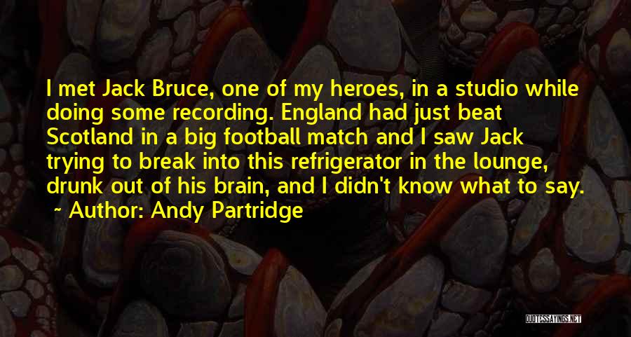Andy Partridge Quotes: I Met Jack Bruce, One Of My Heroes, In A Studio While Doing Some Recording. England Had Just Beat Scotland