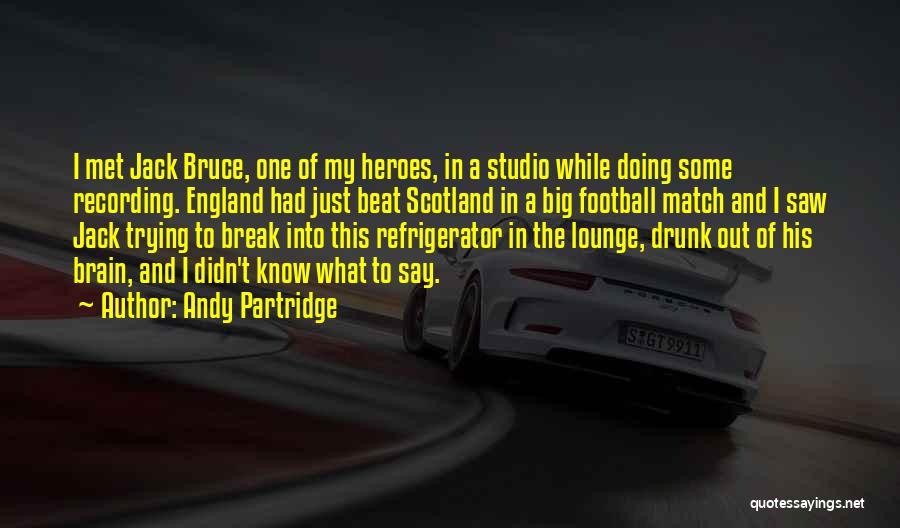 Andy Partridge Quotes: I Met Jack Bruce, One Of My Heroes, In A Studio While Doing Some Recording. England Had Just Beat Scotland