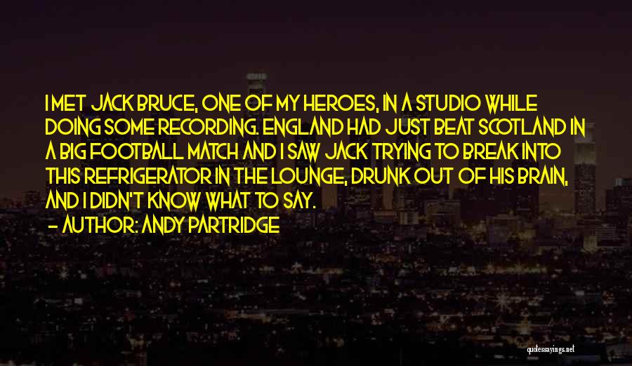 Andy Partridge Quotes: I Met Jack Bruce, One Of My Heroes, In A Studio While Doing Some Recording. England Had Just Beat Scotland