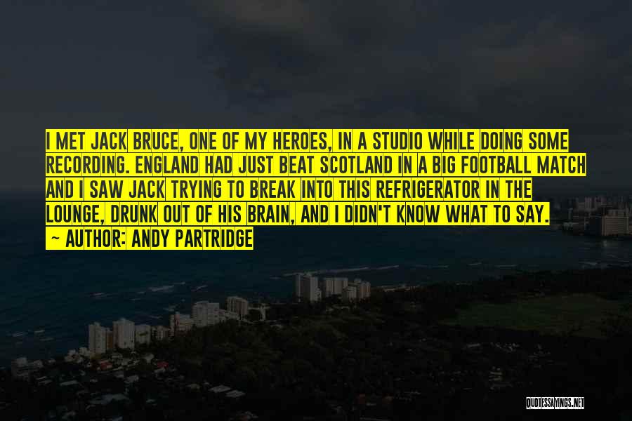 Andy Partridge Quotes: I Met Jack Bruce, One Of My Heroes, In A Studio While Doing Some Recording. England Had Just Beat Scotland