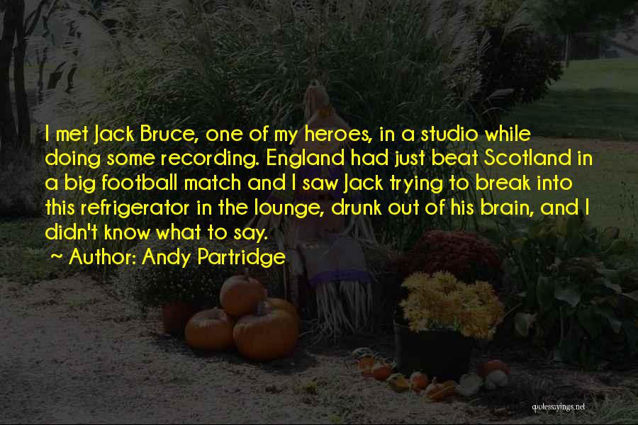 Andy Partridge Quotes: I Met Jack Bruce, One Of My Heroes, In A Studio While Doing Some Recording. England Had Just Beat Scotland