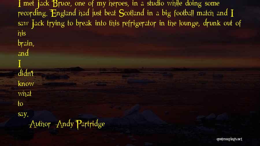 Andy Partridge Quotes: I Met Jack Bruce, One Of My Heroes, In A Studio While Doing Some Recording. England Had Just Beat Scotland