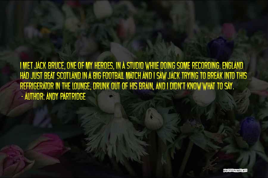 Andy Partridge Quotes: I Met Jack Bruce, One Of My Heroes, In A Studio While Doing Some Recording. England Had Just Beat Scotland