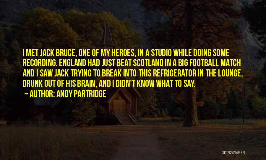 Andy Partridge Quotes: I Met Jack Bruce, One Of My Heroes, In A Studio While Doing Some Recording. England Had Just Beat Scotland