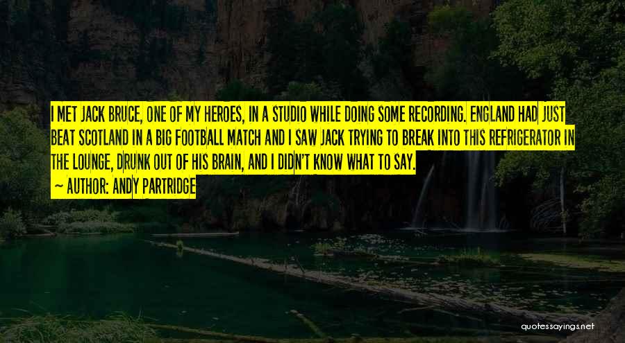 Andy Partridge Quotes: I Met Jack Bruce, One Of My Heroes, In A Studio While Doing Some Recording. England Had Just Beat Scotland