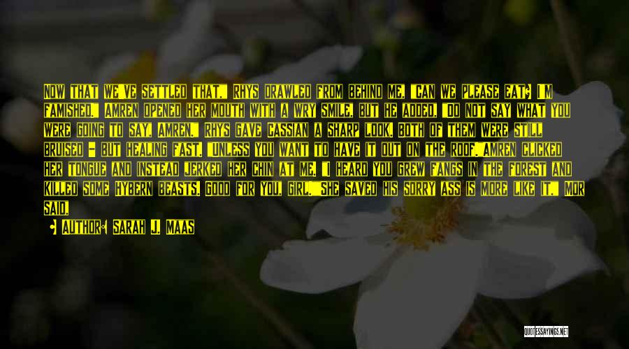 Sarah J. Maas Quotes: Now That We've Settled That, Rhys Drawled From Behind Me, Can We Please Eat? I'm Famished. Amren Opened Her Mouth