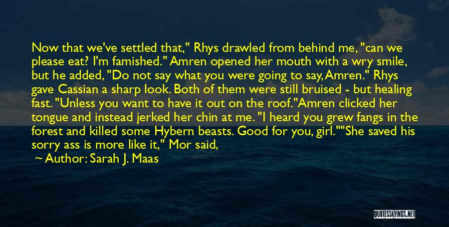 Sarah J. Maas Quotes: Now That We've Settled That, Rhys Drawled From Behind Me, Can We Please Eat? I'm Famished. Amren Opened Her Mouth