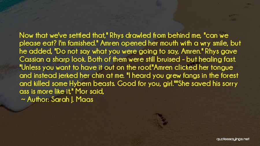 Sarah J. Maas Quotes: Now That We've Settled That, Rhys Drawled From Behind Me, Can We Please Eat? I'm Famished. Amren Opened Her Mouth