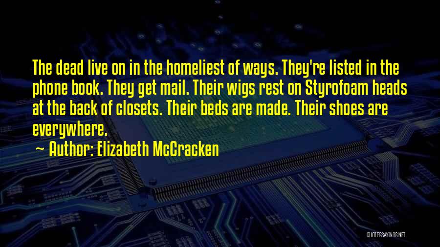 Elizabeth McCracken Quotes: The Dead Live On In The Homeliest Of Ways. They're Listed In The Phone Book. They Get Mail. Their Wigs