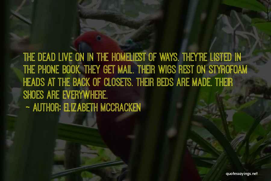 Elizabeth McCracken Quotes: The Dead Live On In The Homeliest Of Ways. They're Listed In The Phone Book. They Get Mail. Their Wigs