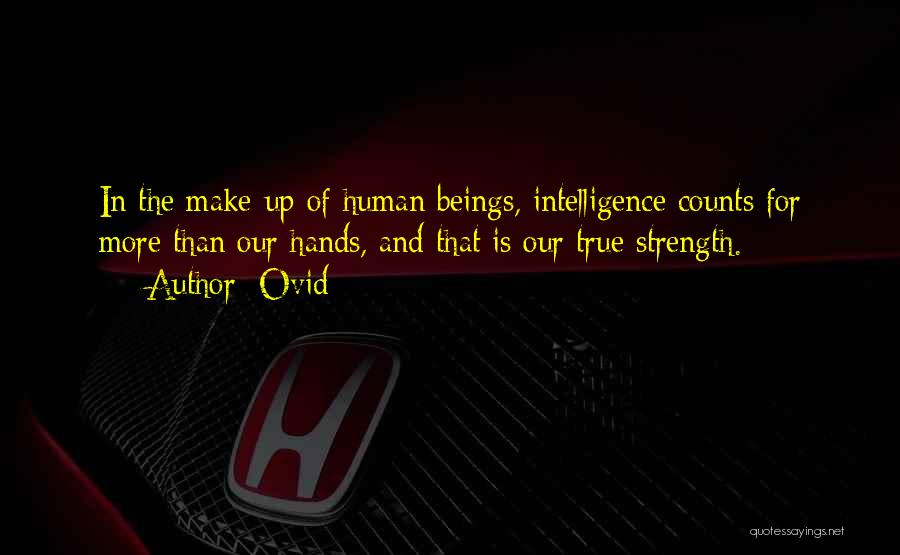 Ovid Quotes: In The Make-up Of Human Beings, Intelligence Counts For More Than Our Hands, And That Is Our True Strength.