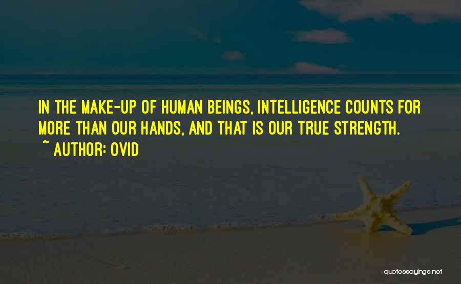 Ovid Quotes: In The Make-up Of Human Beings, Intelligence Counts For More Than Our Hands, And That Is Our True Strength.
