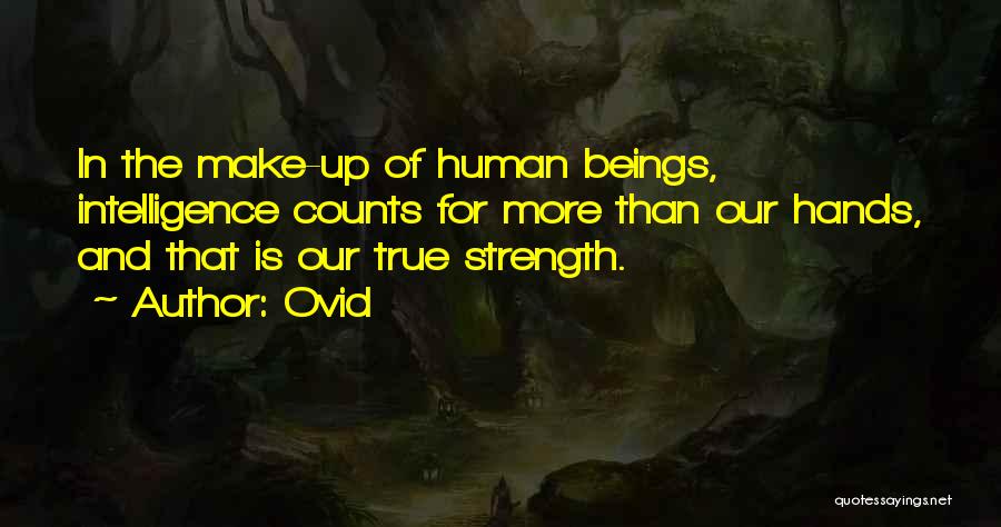 Ovid Quotes: In The Make-up Of Human Beings, Intelligence Counts For More Than Our Hands, And That Is Our True Strength.