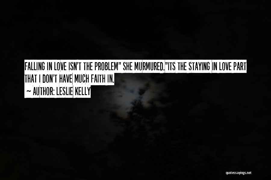 Leslie Kelly Quotes: Falling In Love Isn't The Problem She Murmured.its The Staying In Love Part That I Don't Have Much Faith In.