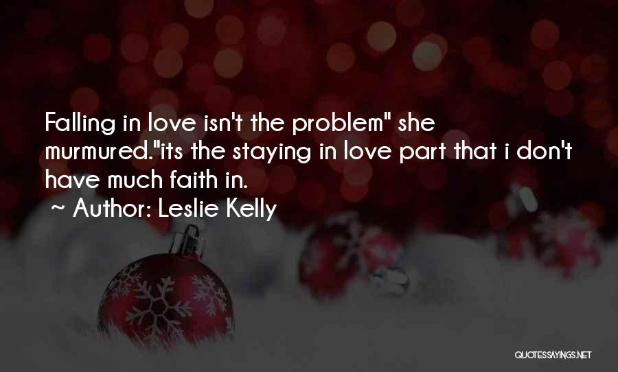 Leslie Kelly Quotes: Falling In Love Isn't The Problem She Murmured.its The Staying In Love Part That I Don't Have Much Faith In.