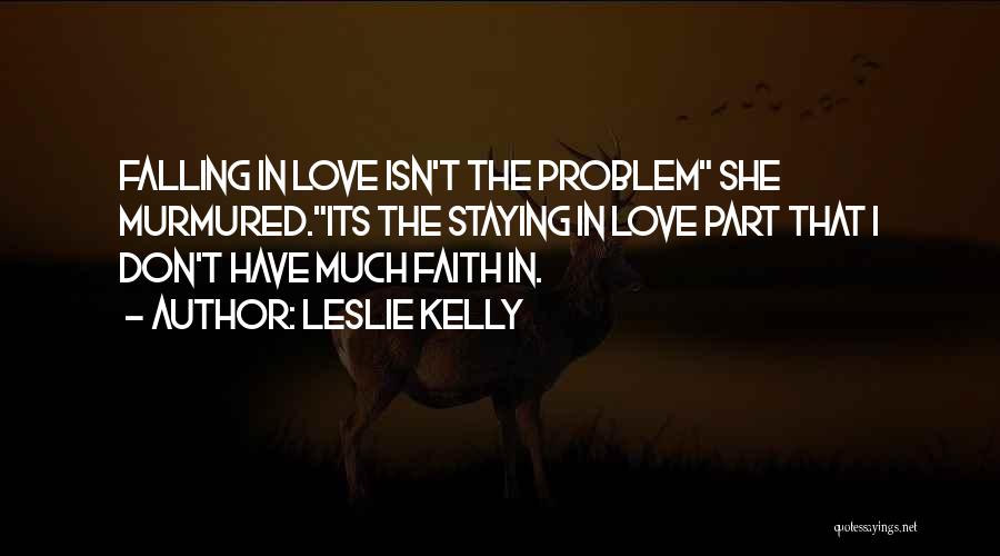 Leslie Kelly Quotes: Falling In Love Isn't The Problem She Murmured.its The Staying In Love Part That I Don't Have Much Faith In.