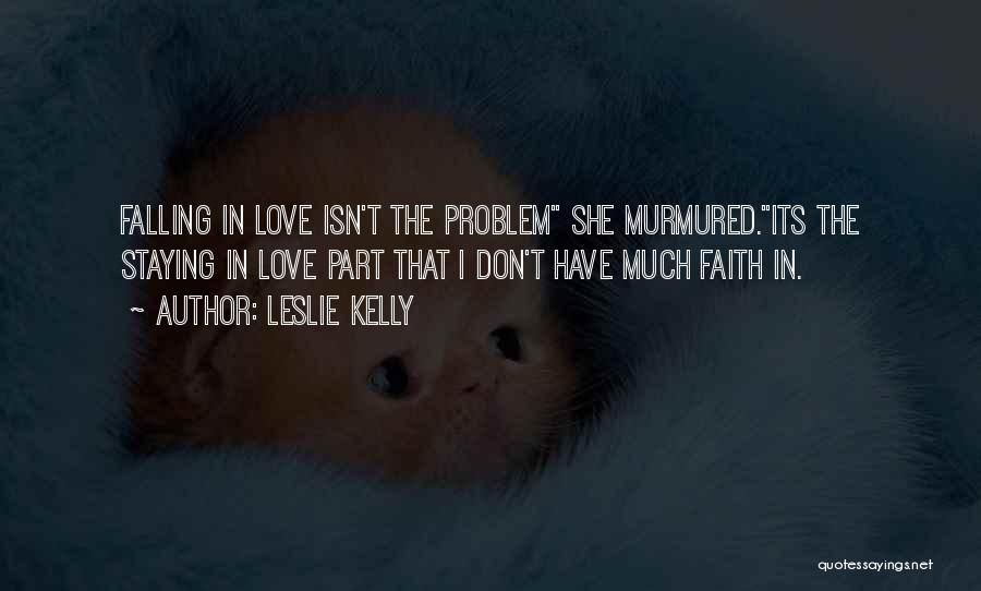 Leslie Kelly Quotes: Falling In Love Isn't The Problem She Murmured.its The Staying In Love Part That I Don't Have Much Faith In.